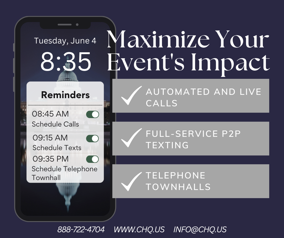 Maximize Your Event's Impact with...
-Automated and Live Calls
-Full-servicec P2P Texting
-Telephone Townhalls